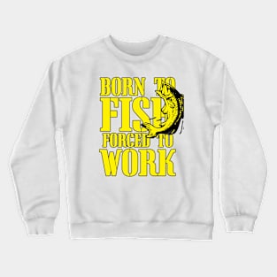 Born to Fish Forced to Work Crewneck Sweatshirt